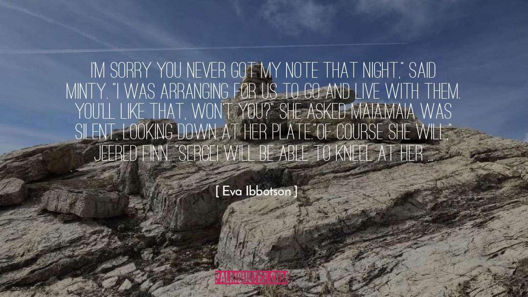 Eva Ibbotson Quotes: I'm sorry you never got
