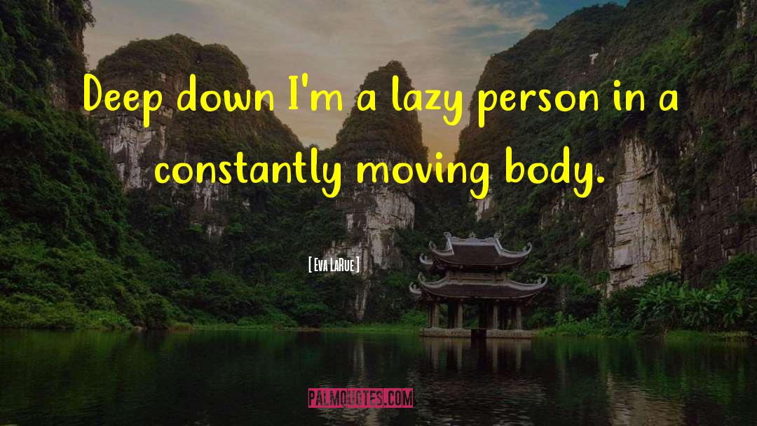 Eva LaRue Quotes: Deep down I'm a lazy