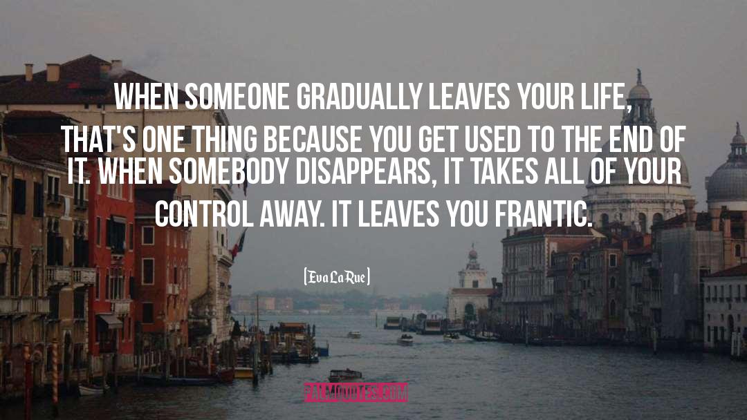 Eva LaRue Quotes: When someone gradually leaves your