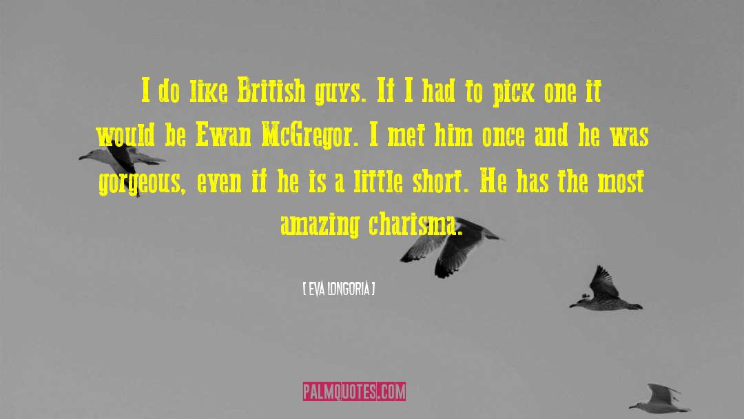 Eva Longoria Quotes: I do like British guys.
