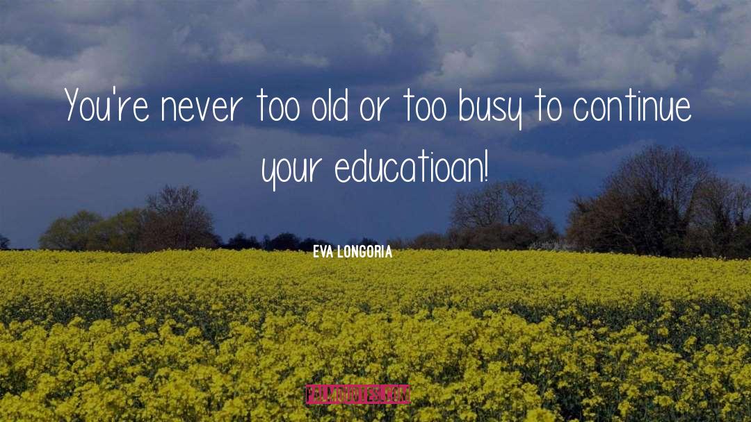 Eva Longoria Quotes: You're never too old or