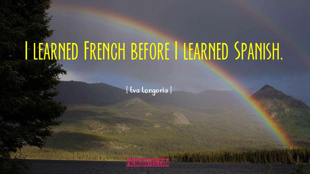 Eva Longoria Quotes: I learned French before I