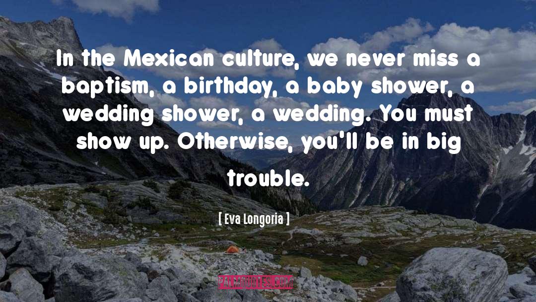 Eva Longoria Quotes: In the Mexican culture, we