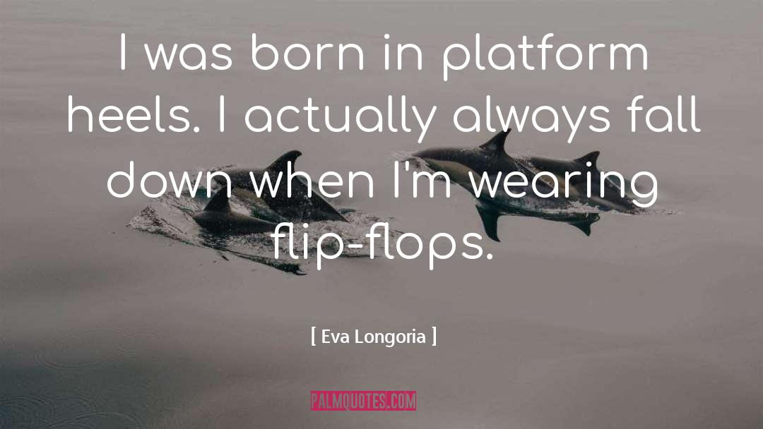 Eva Longoria Quotes: I was born in platform