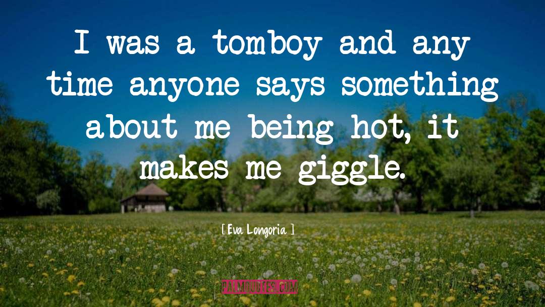 Eva Longoria Quotes: I was a tomboy and