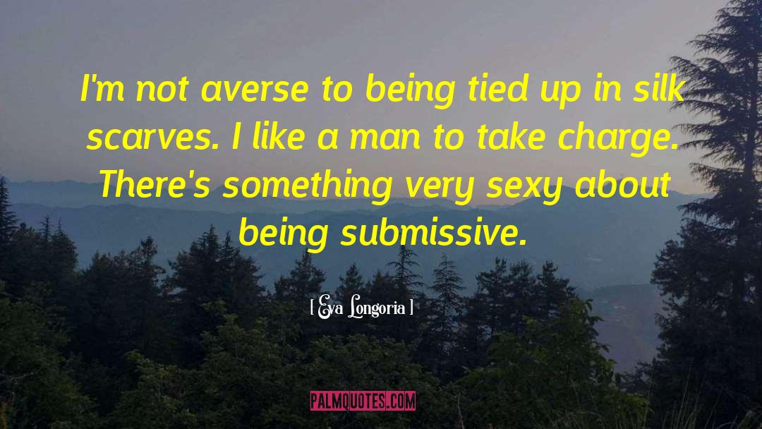 Eva Longoria Quotes: I'm not averse to being