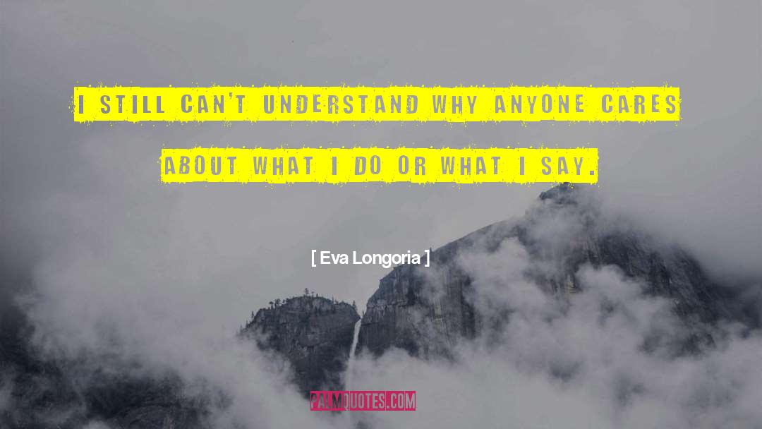 Eva Longoria Quotes: I still can't understand why
