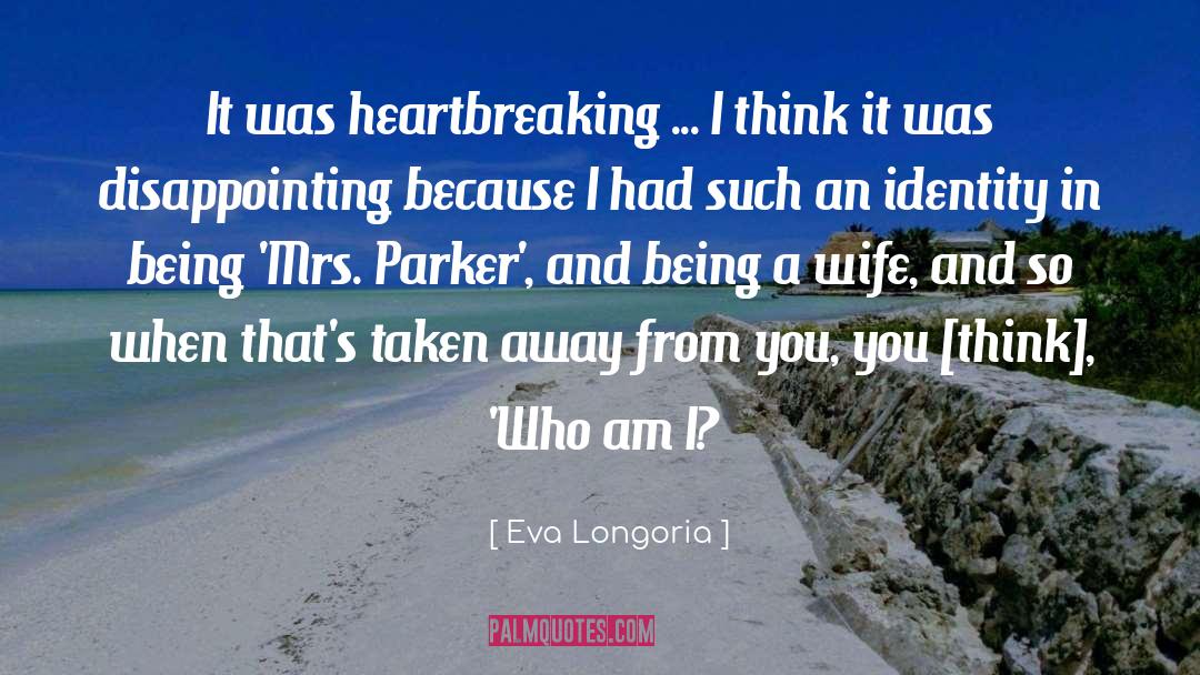 Eva Longoria Quotes: It was heartbreaking ... I