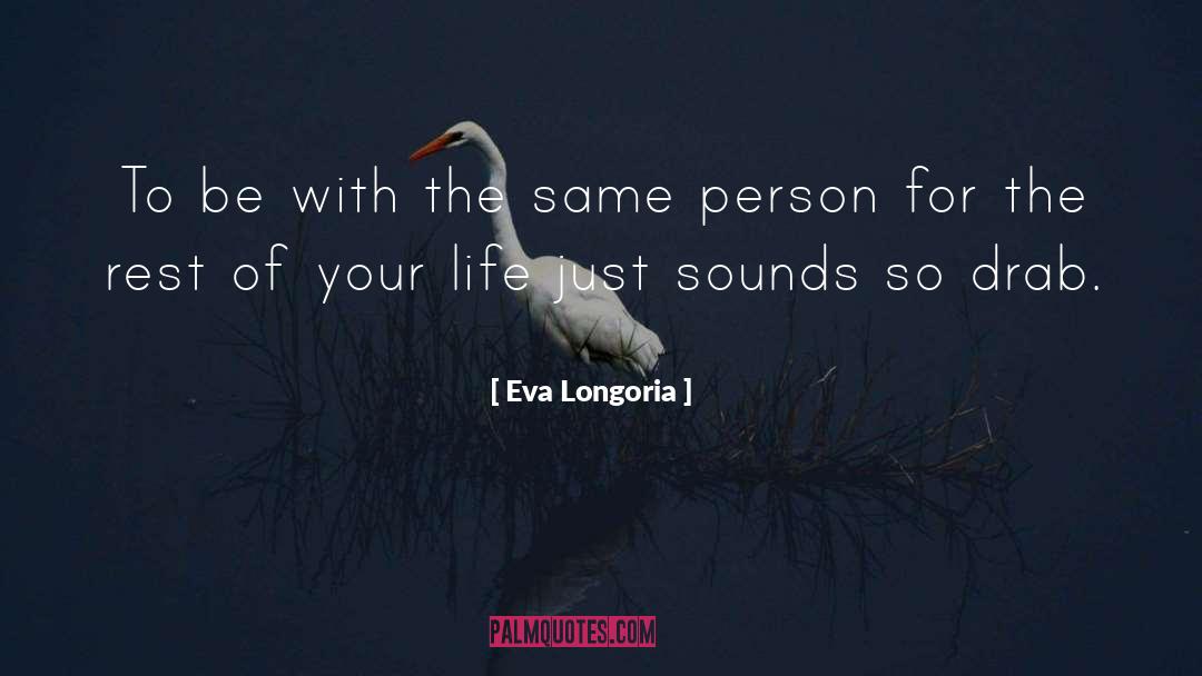 Eva Longoria Quotes: To be with the same