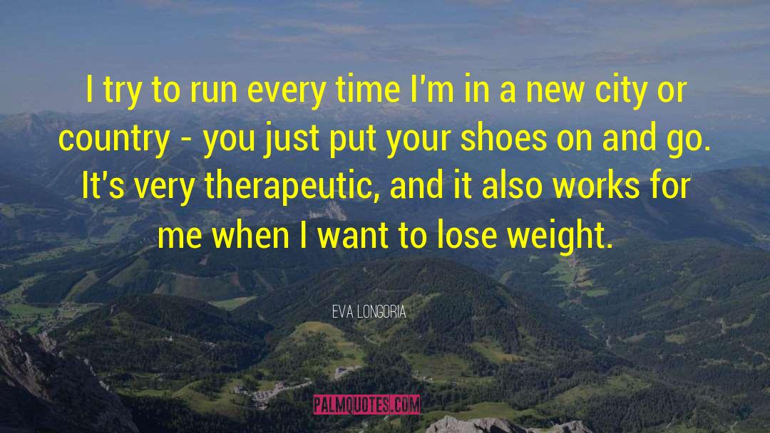 Eva Longoria Quotes: I try to run every