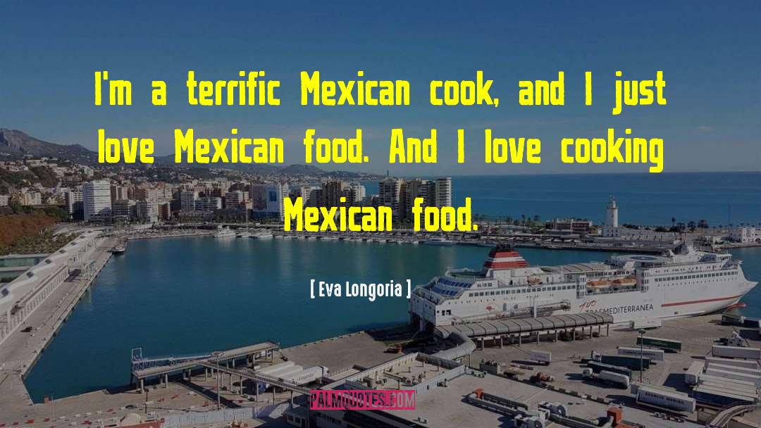 Eva Longoria Quotes: I'm a terrific Mexican cook,