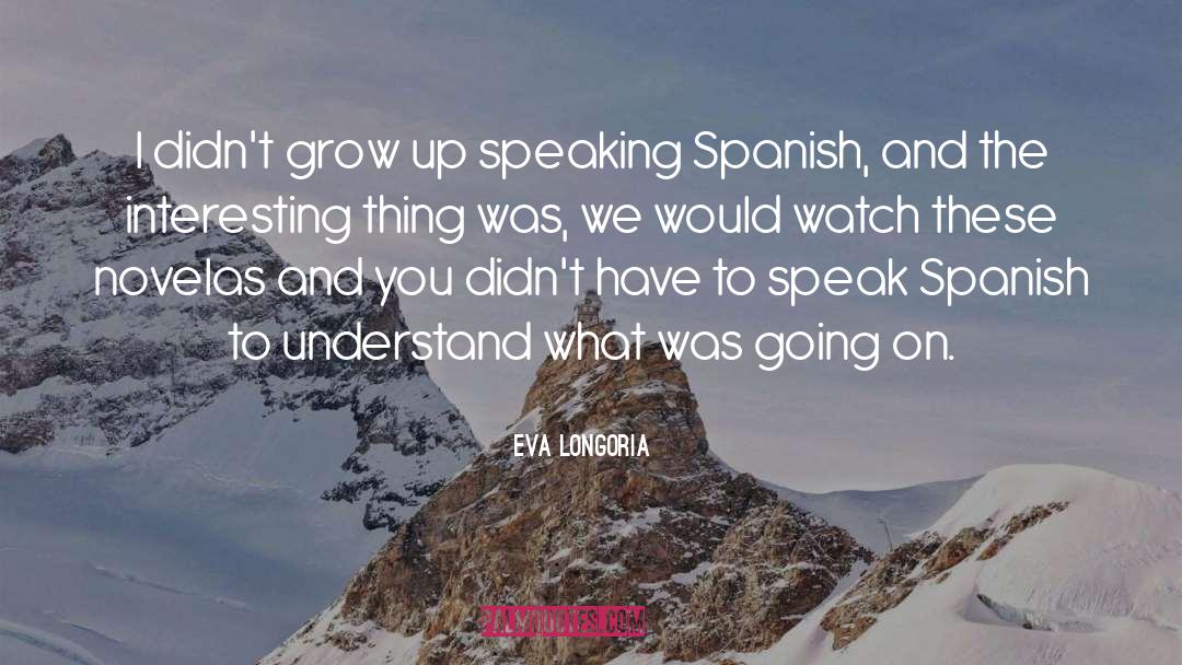 Eva Longoria Quotes: I didn't grow up speaking