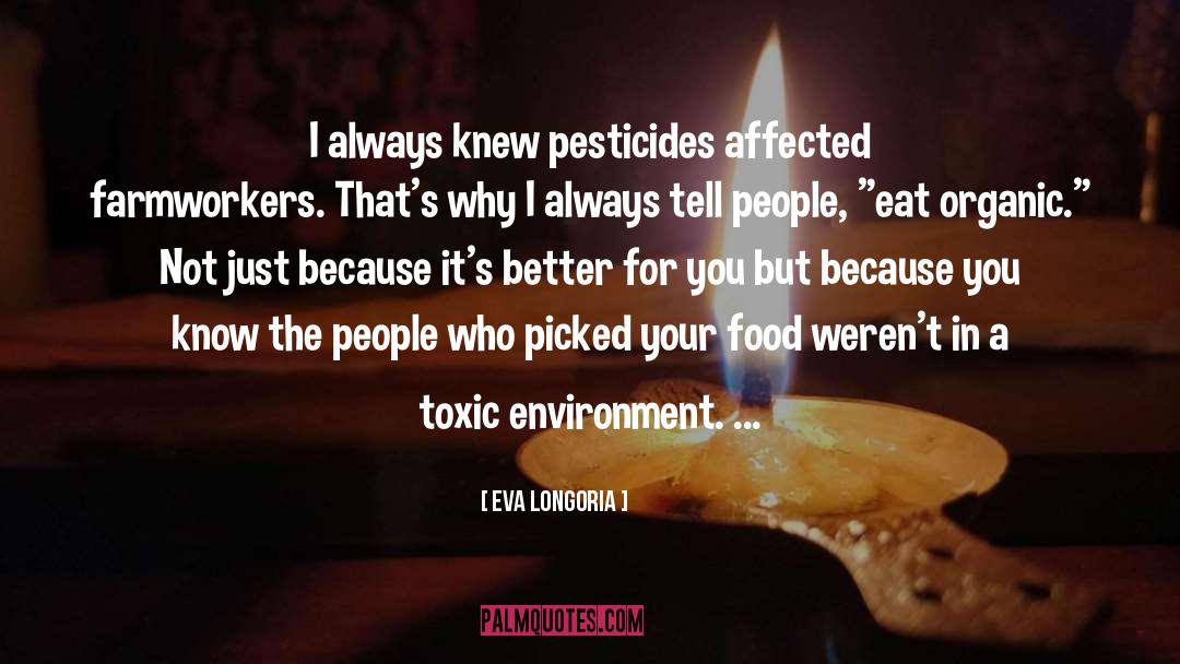 Eva Longoria Quotes: I always knew pesticides affected