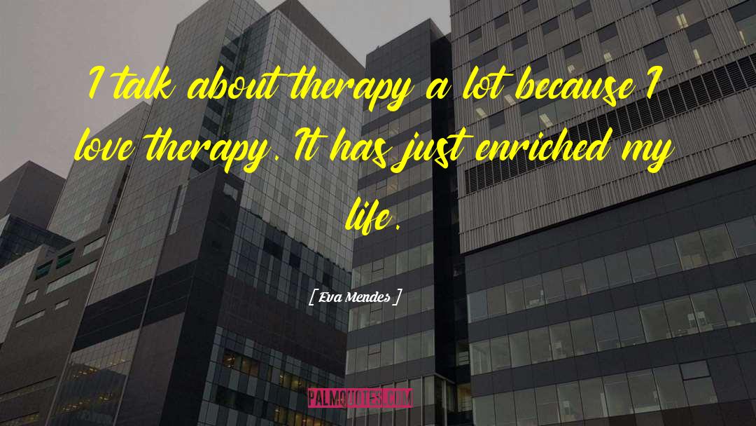 Eva Mendes Quotes: I talk about therapy a