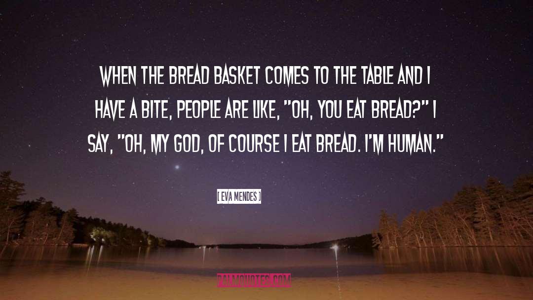 Eva Mendes Quotes: When the bread basket comes