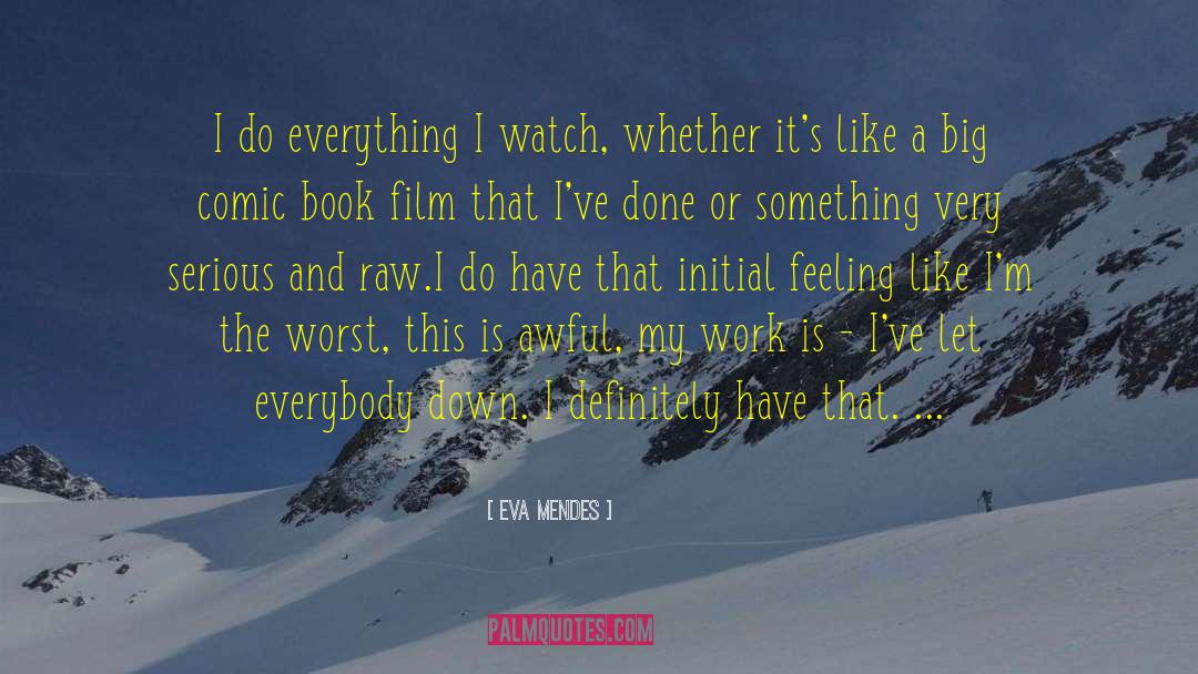 Eva Mendes Quotes: I do everything I watch,