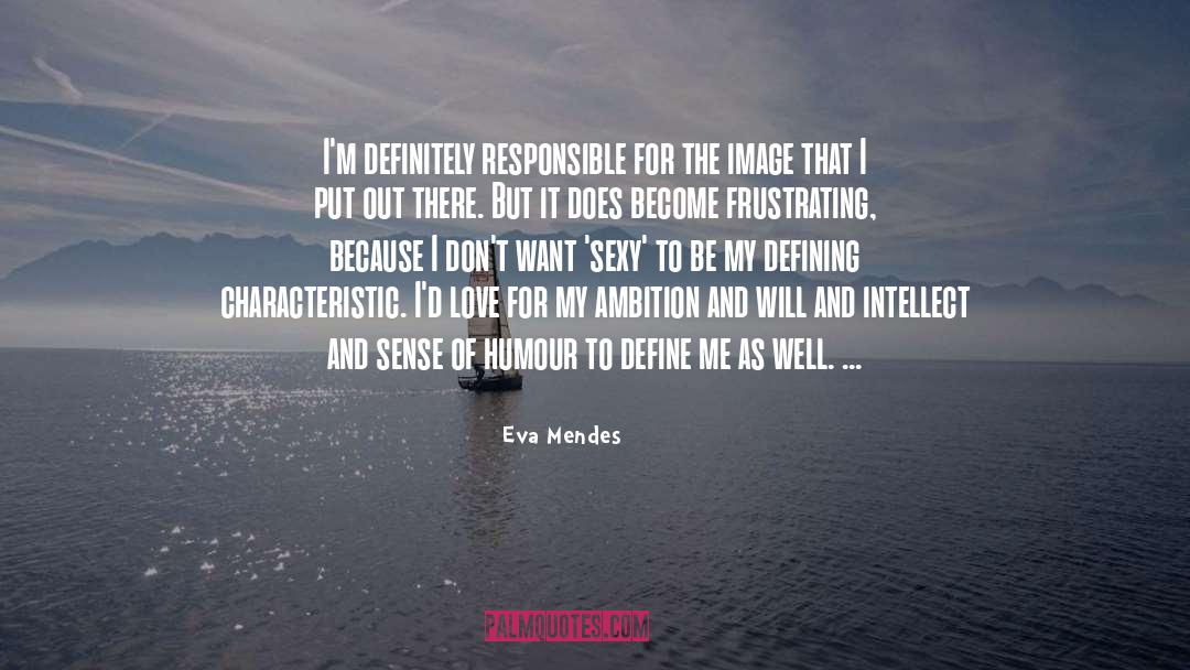 Eva Mendes Quotes: I'm definitely responsible for the