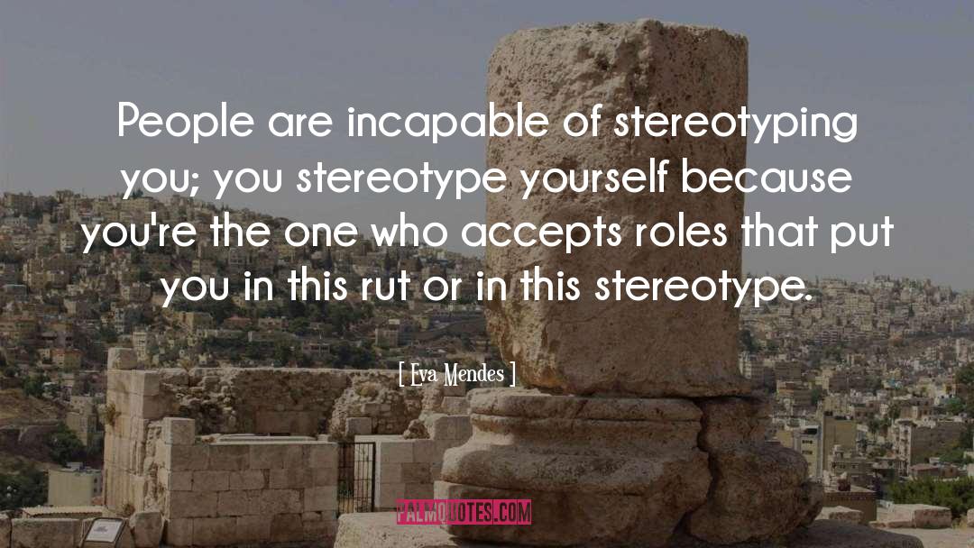 Eva Mendes Quotes: People are incapable of stereotyping