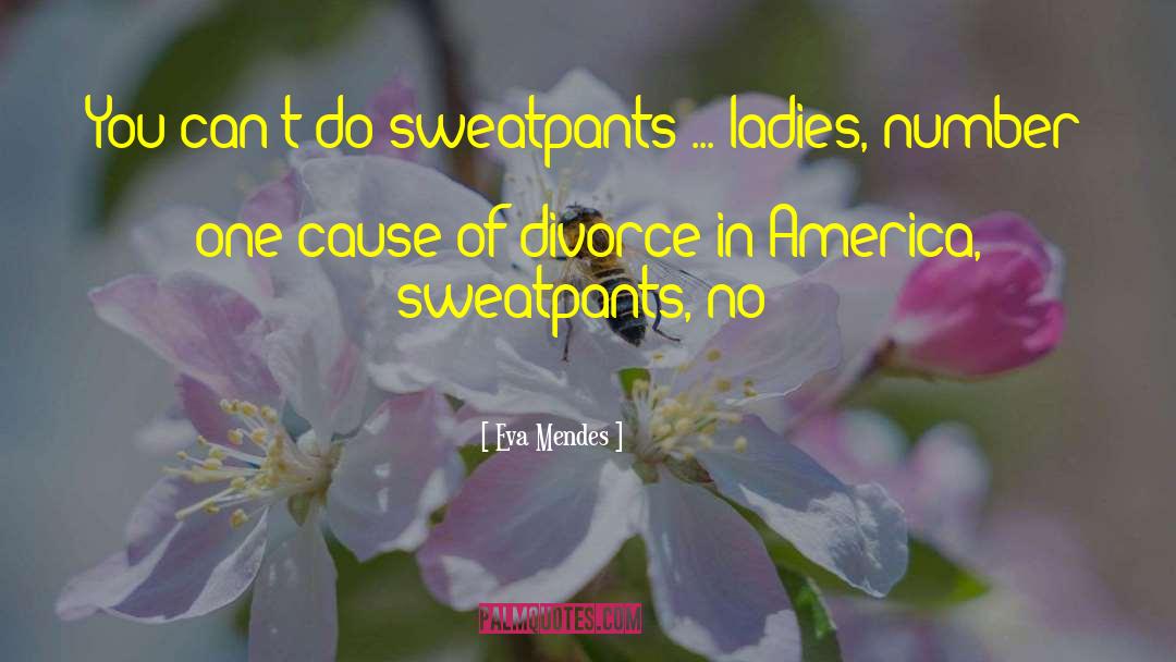 Eva Mendes Quotes: You can't do sweatpants ...