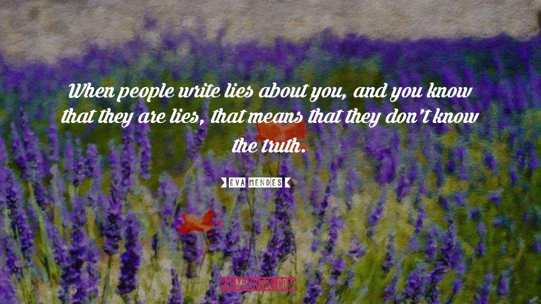 Eva Mendes Quotes: When people write lies about