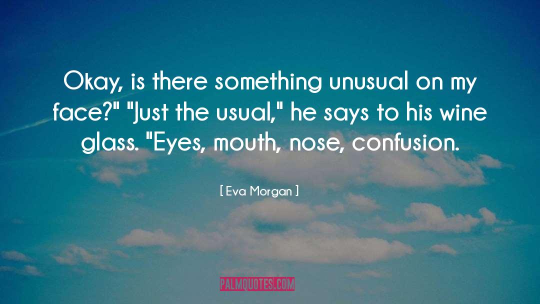 Eva Morgan Quotes: Okay, is there something unusual
