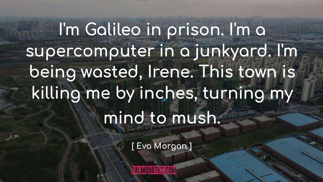 Eva Morgan Quotes: I'm Galileo in prison. I'm