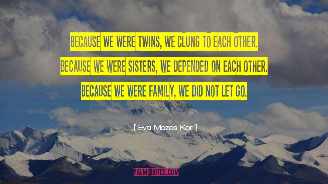 Eva Mozes Kor Quotes: Because we were twins, we