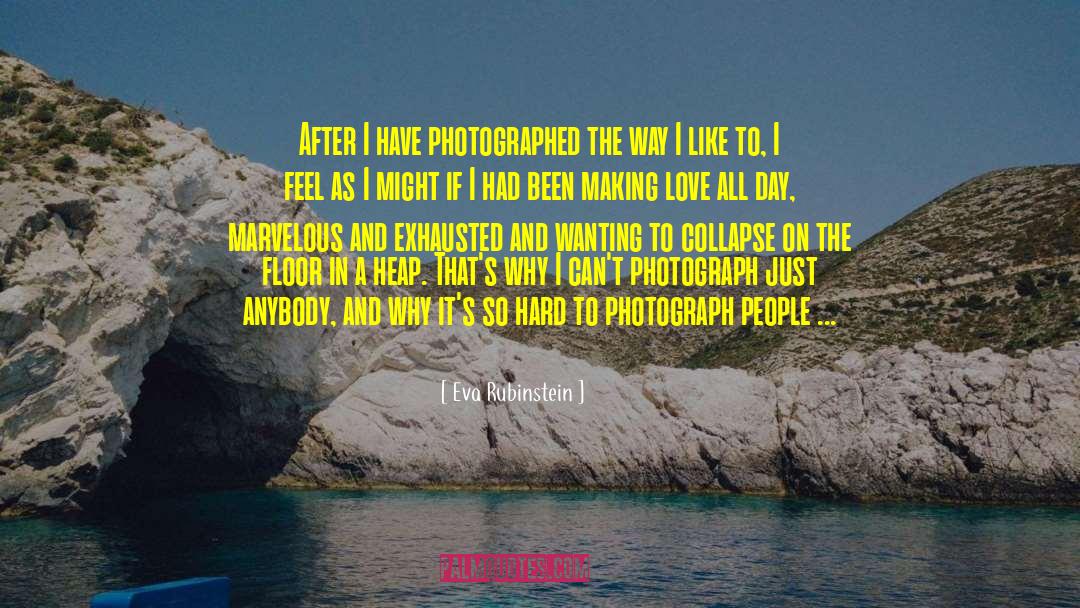 Eva Rubinstein Quotes: After I have photographed the