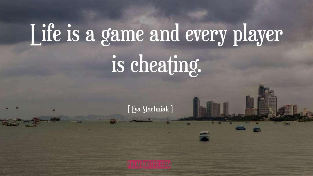 Eva Stachniak Quotes: Life is a game and