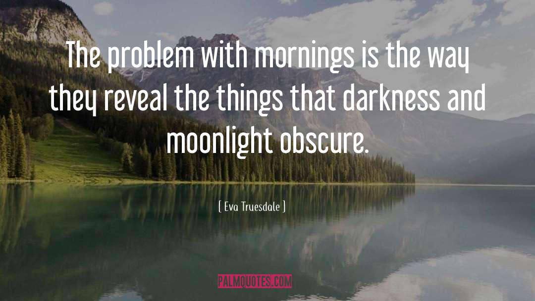 Eva Truesdale Quotes: The problem with mornings is