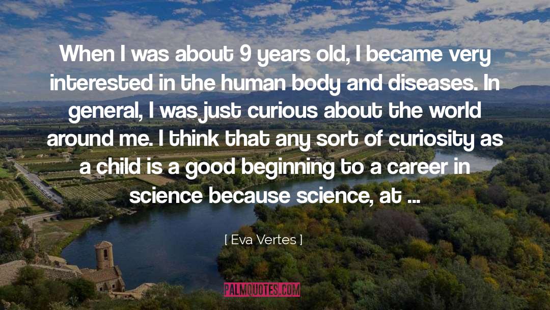 Eva Vertes Quotes: When I was about 9