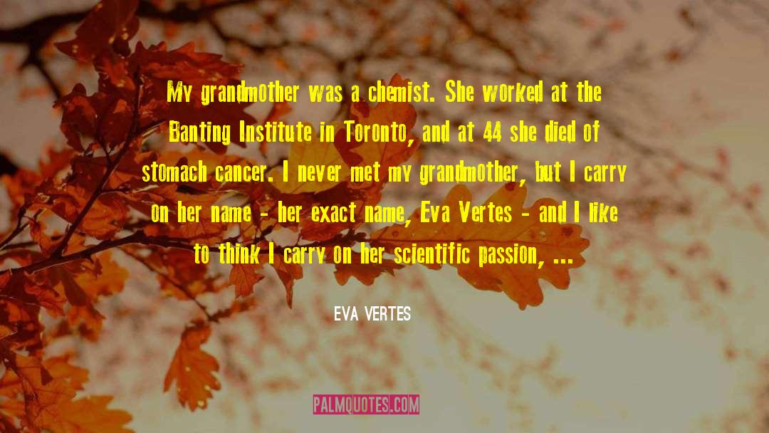 Eva Vertes Quotes: My grandmother was a chemist.