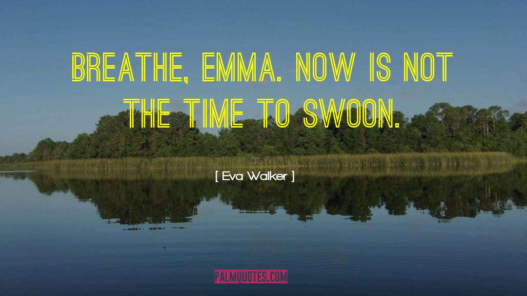 Eva Walker Quotes: Breathe, Emma. Now is not