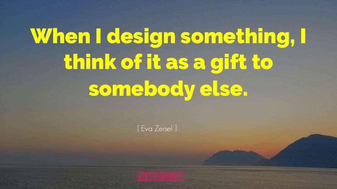 Eva Zeisel Quotes: When I design something, I