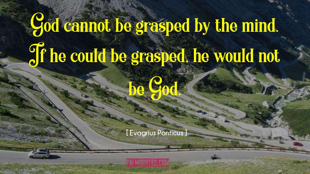 Evagrius Ponticus Quotes: God cannot be grasped by