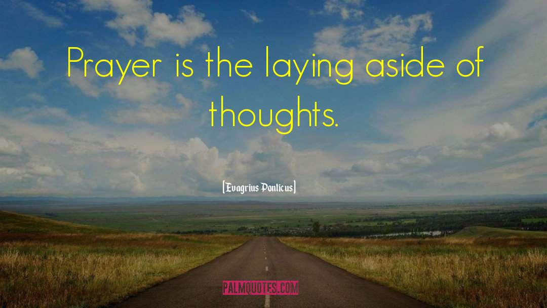 Evagrius Ponticus Quotes: Prayer is the laying aside