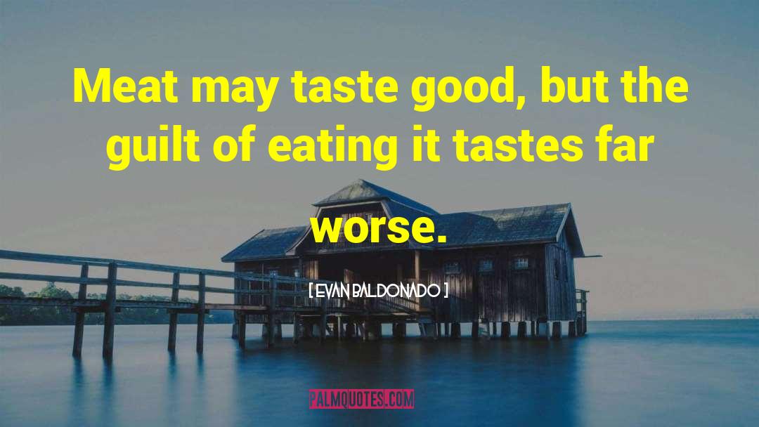 Evan Baldonado Quotes: Meat may taste good, but