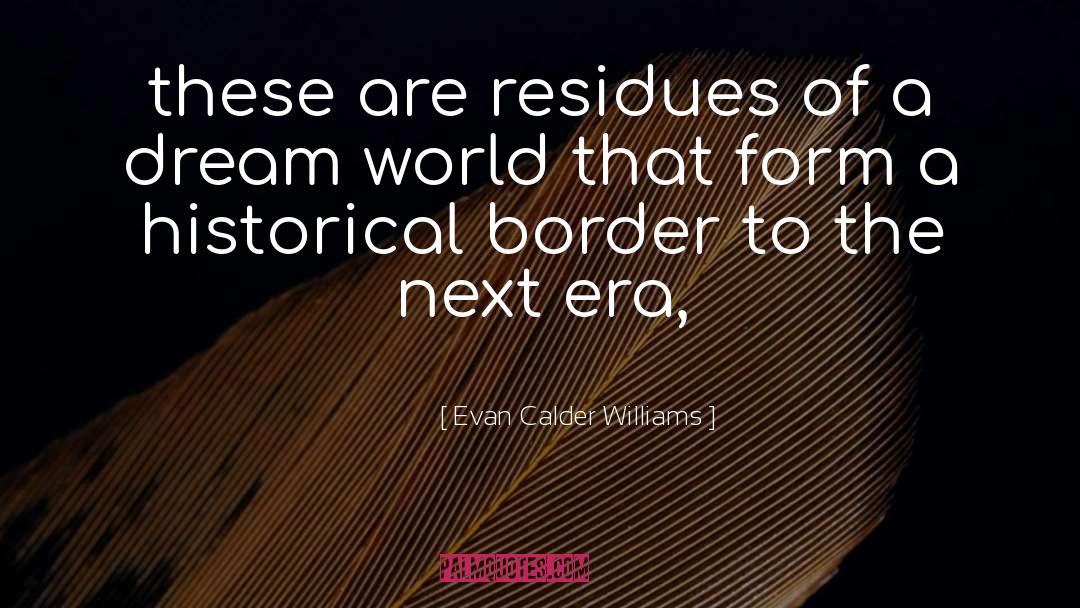 Evan Calder Williams Quotes: these are residues of a