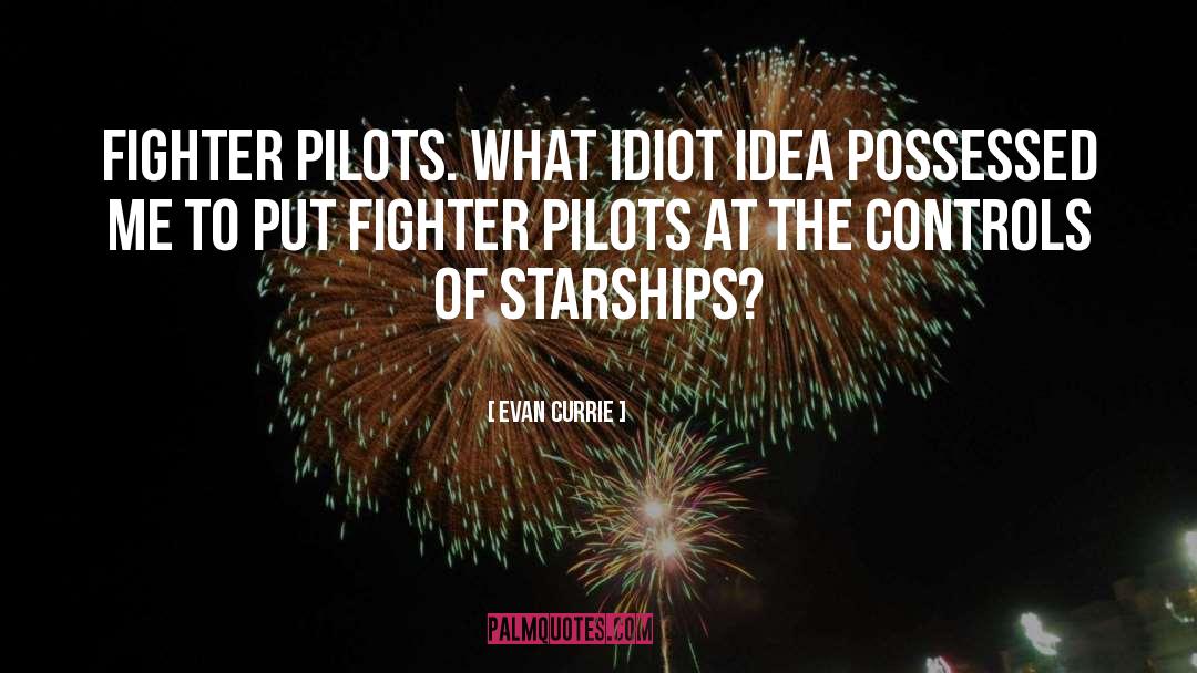 Evan Currie Quotes: Fighter pilots. What idiot idea