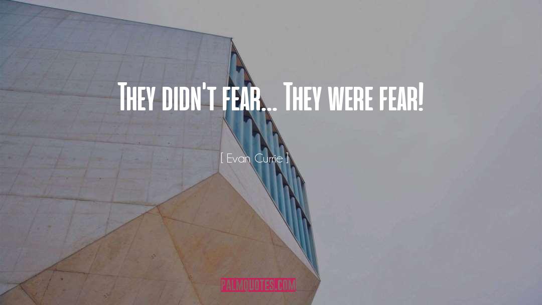 Evan Currie Quotes: They didn't fear... They were