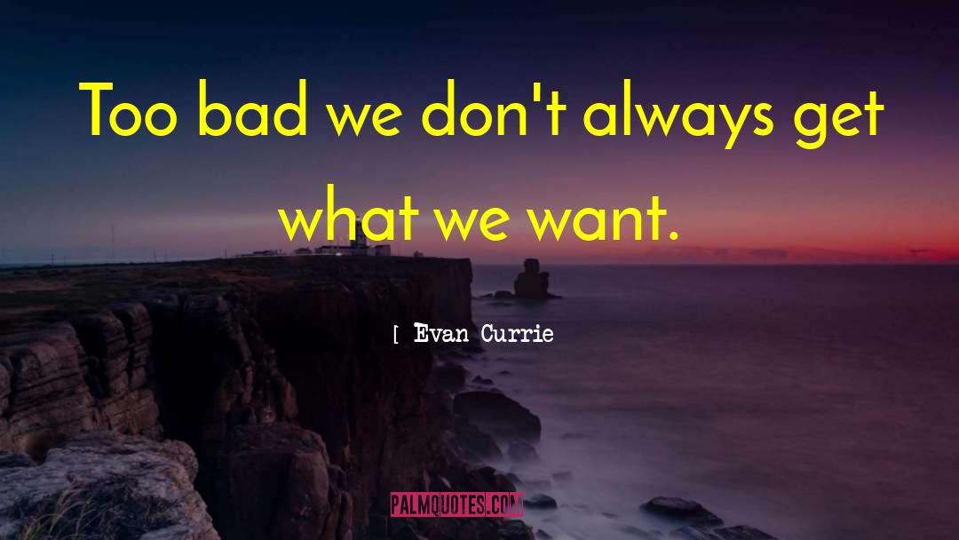 Evan Currie Quotes: Too bad we don't always