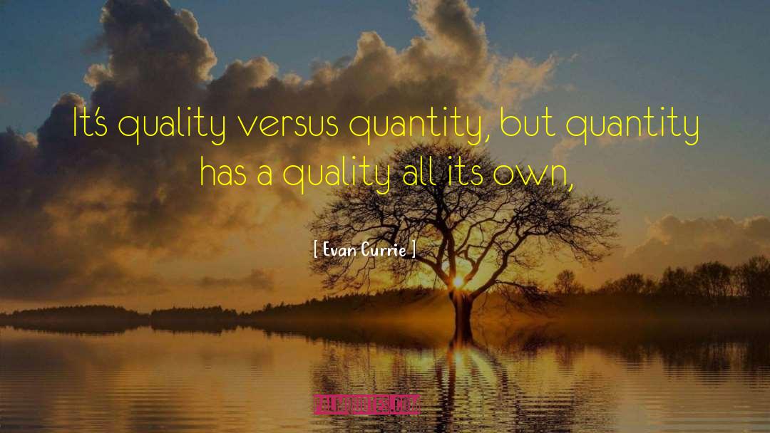 Evan Currie Quotes: It's quality versus quantity, but