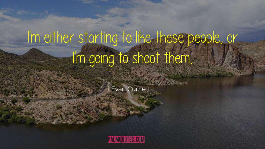 Evan Currie Quotes: I'm either starting to like