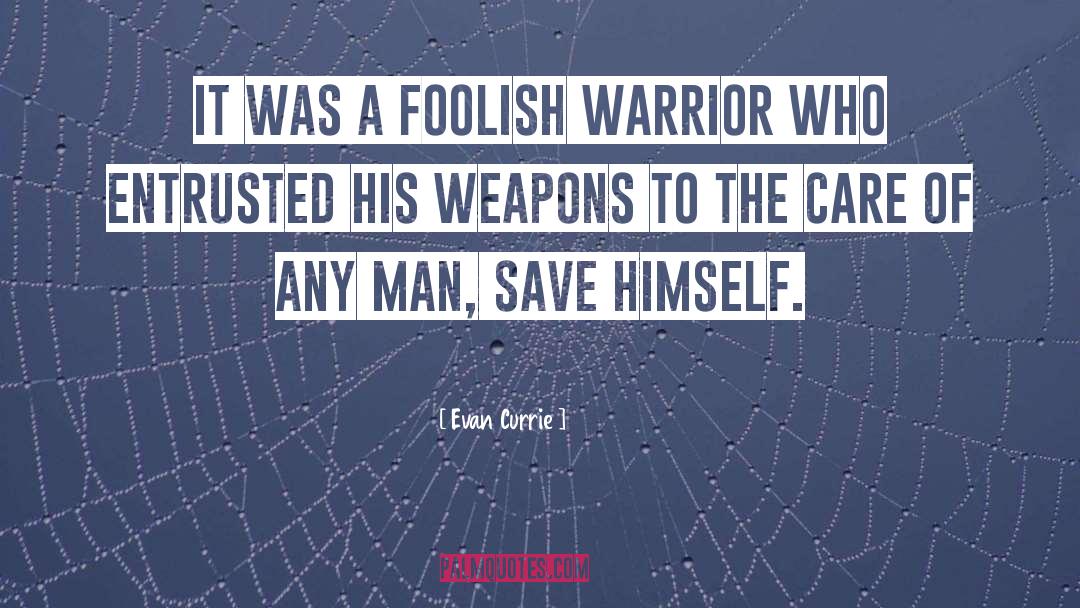 Evan Currie Quotes: It was a foolish warrior