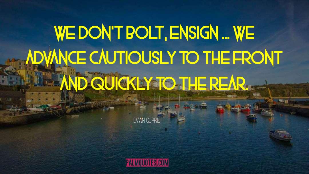 Evan Currie Quotes: We don't bolt, Ensign ...