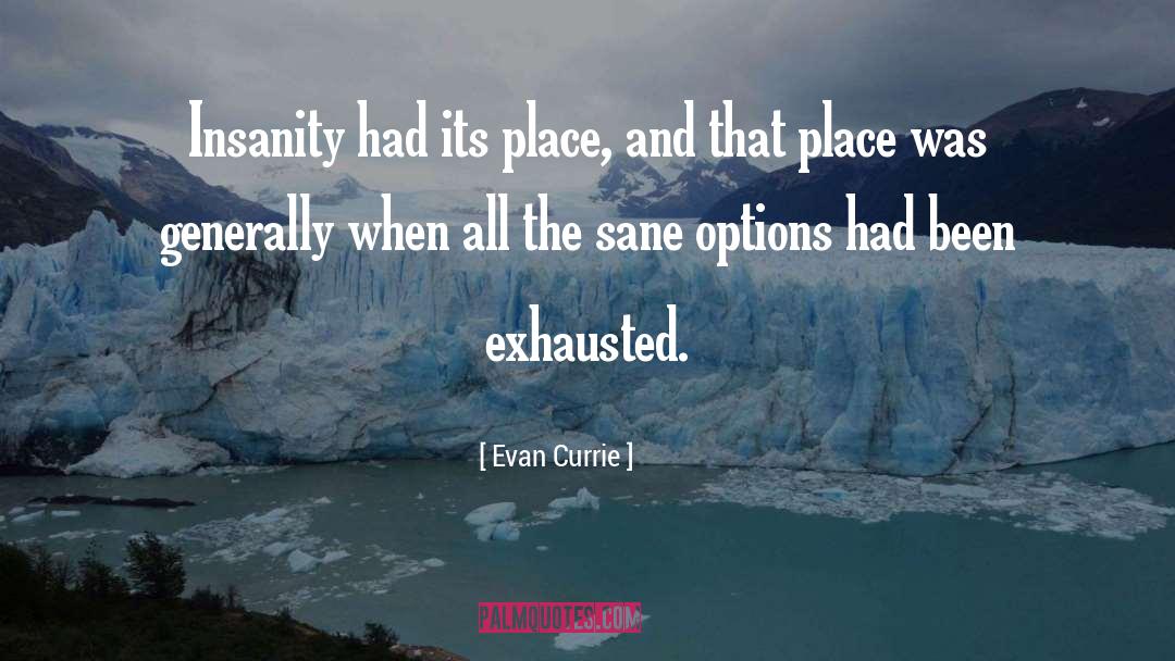 Evan Currie Quotes: Insanity had its place, and