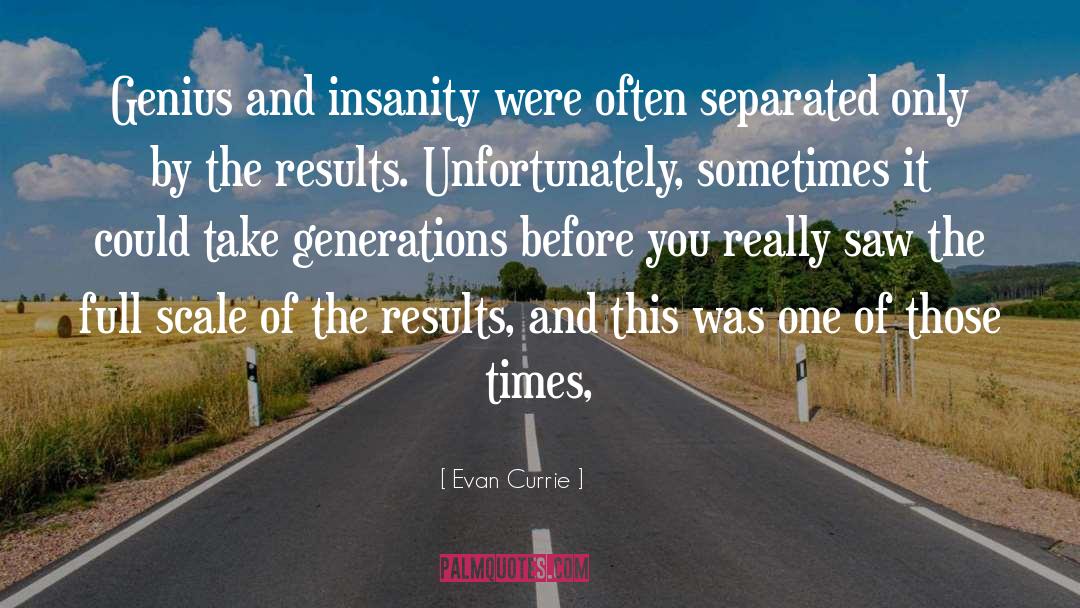 Evan Currie Quotes: Genius and insanity were often
