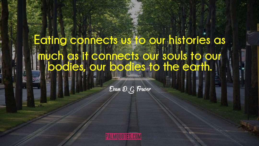 Evan D.G. Fraser Quotes: Eating connects us to our