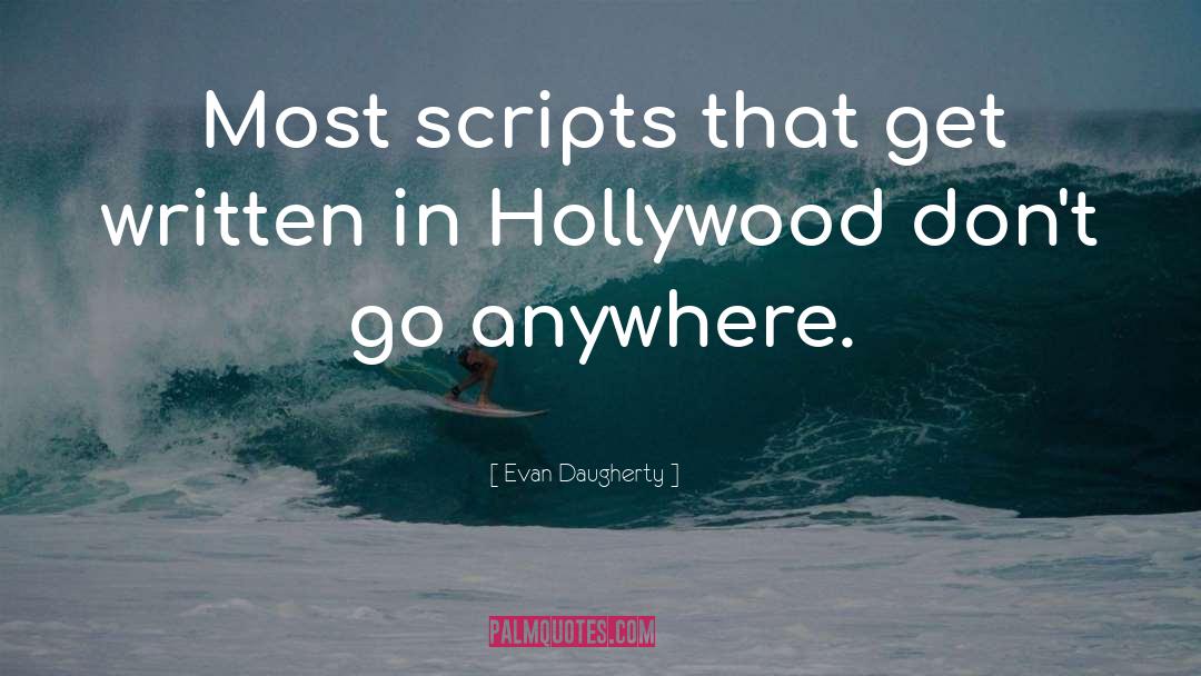 Evan Daugherty Quotes: Most scripts that get written