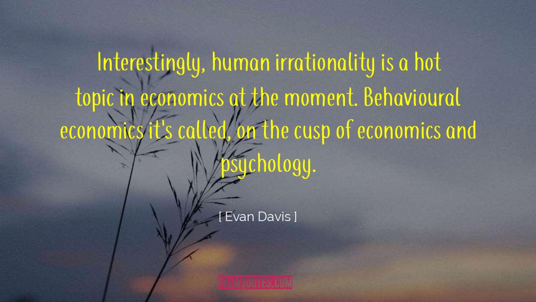 Evan Davis Quotes: Interestingly, human irrationality is a